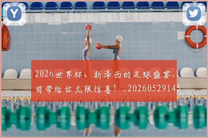 2026世界杯，新泽西的足球盛宴，将带给你无限惊喜！_20260529145505
