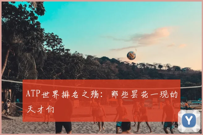 ATP世界排名之殇：那些昙花一现的天才们