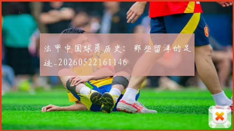 法甲中国球员历史：那些留洋的足迹_20260522161146
